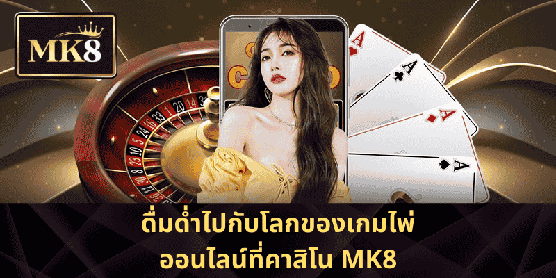 ดื่มด่ำไปกับโลกของเกมไพ่ออนไลน์ที่คาสิโน MK8
